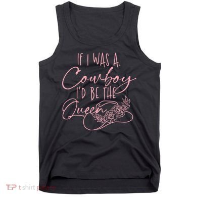 If I Was A Cowboy ID Be The Queen Tank Top