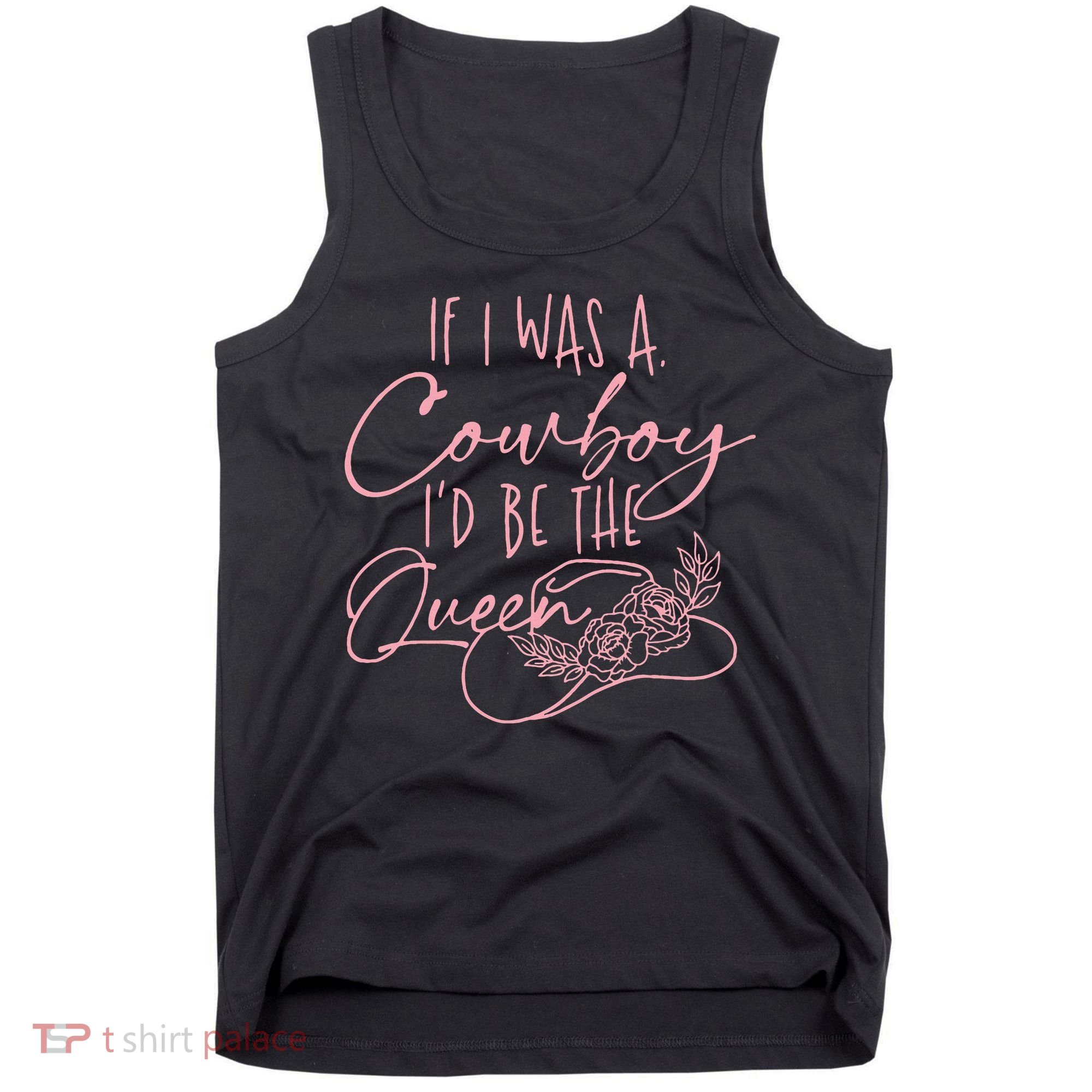 If I Was A Cowboy ID Be The Queen Tank Top