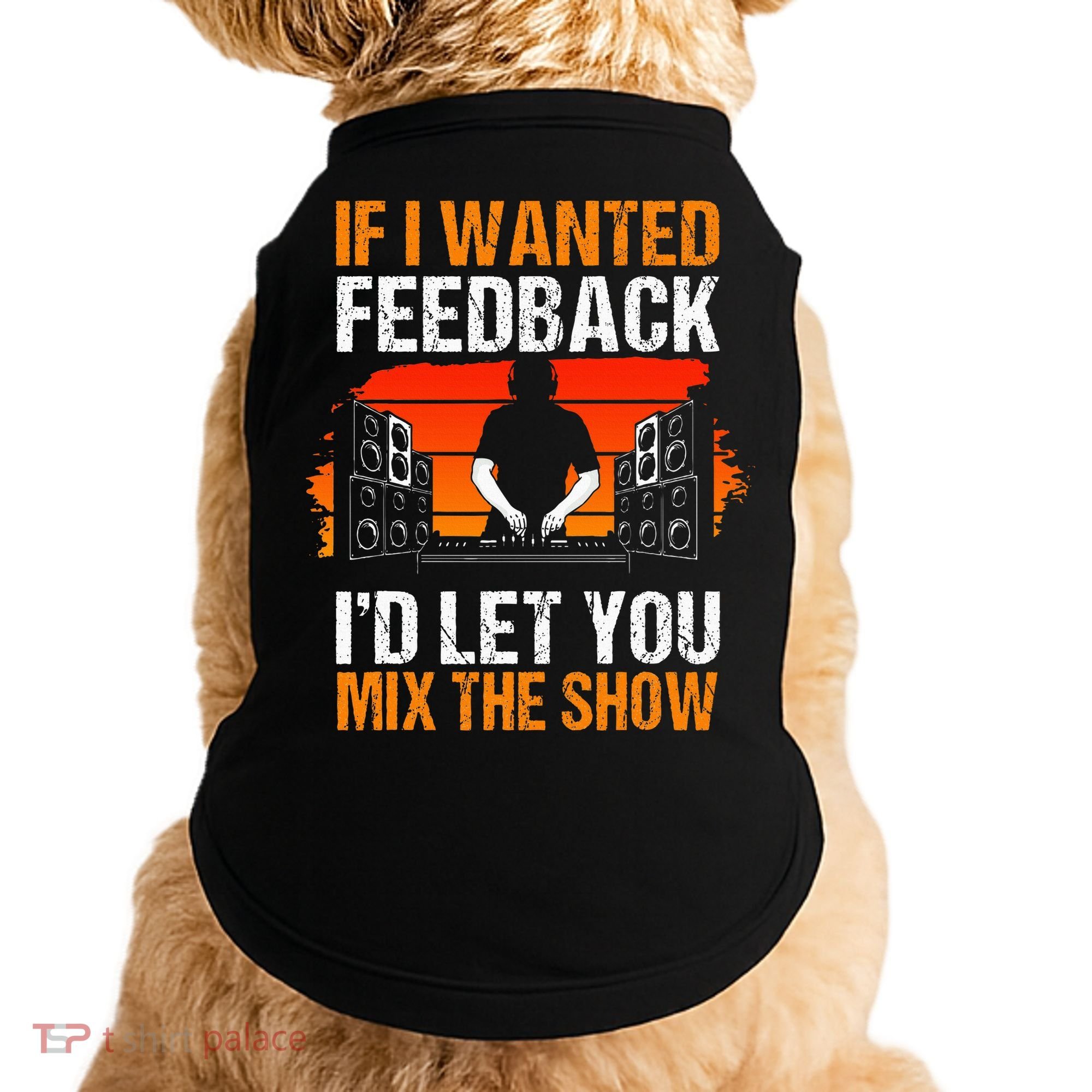 If I Wanted Feedback ID Let You Mix The Show Sound Engineer Doggie Tank
