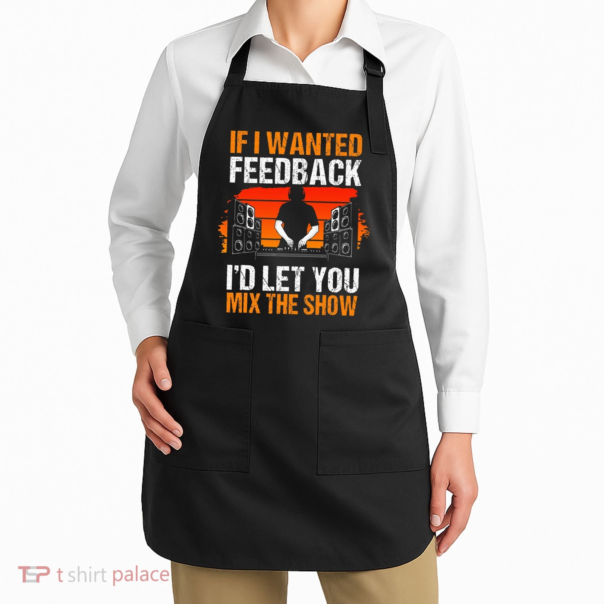 If I Wanted Feedback ID Let You Mix The Show Sound Engineer Apron