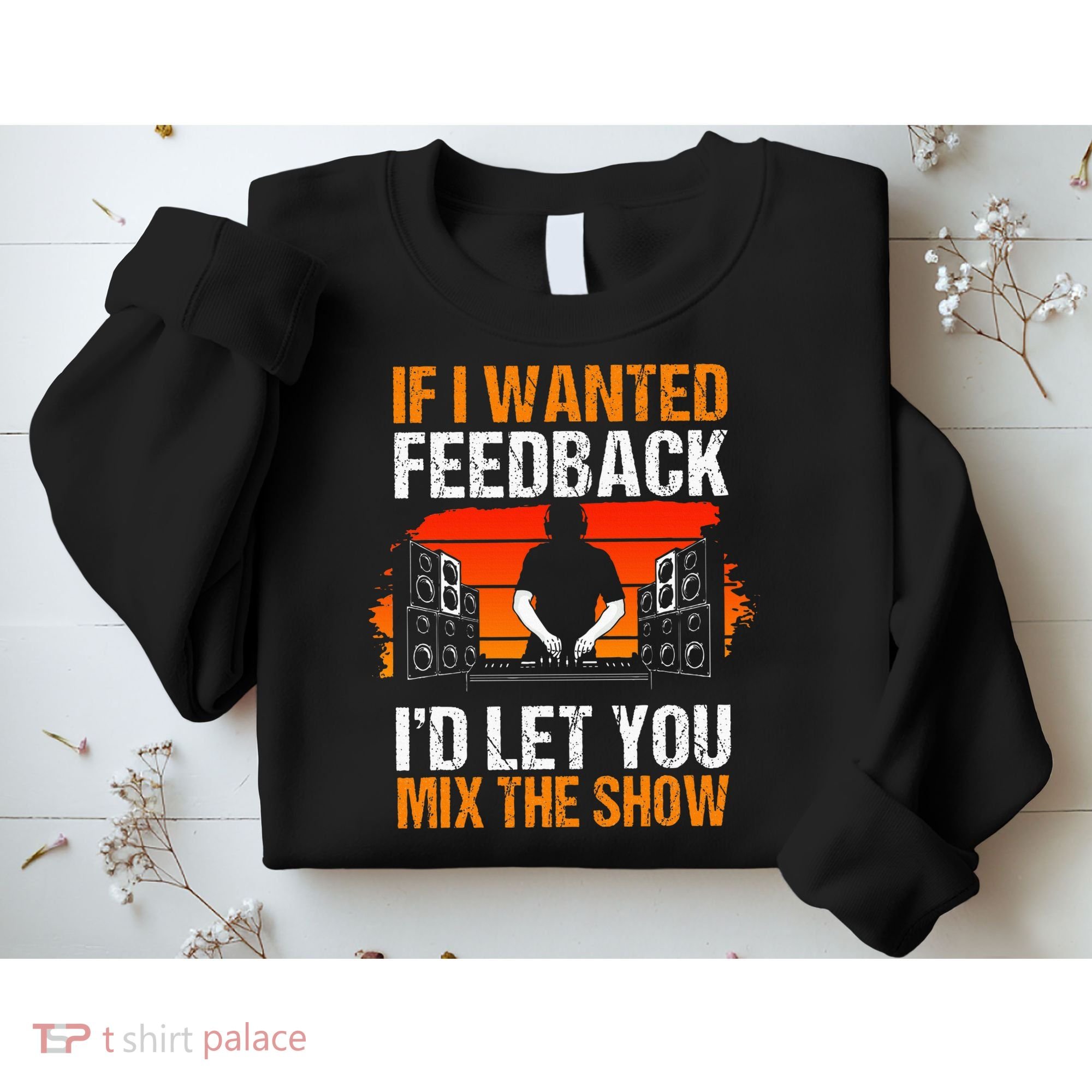 If I Wanted Feedback ID Let You Mix The Show Sound Engineer Sweatshirt