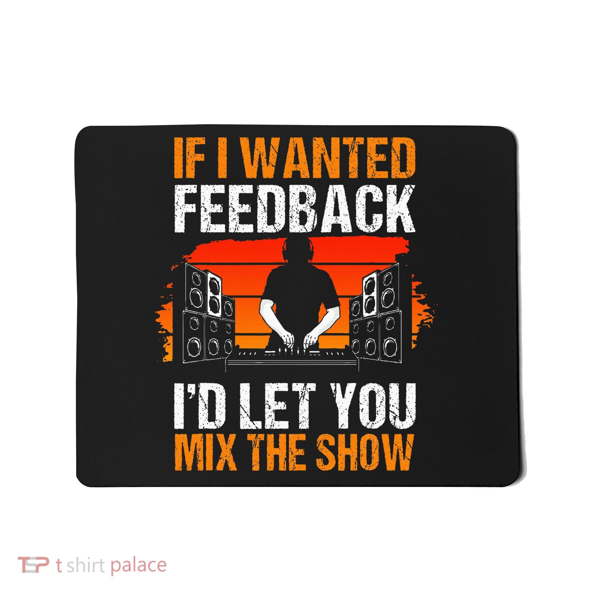 If I Wanted Feedback ID Let You Mix The Show Sound Engineer Mousepad