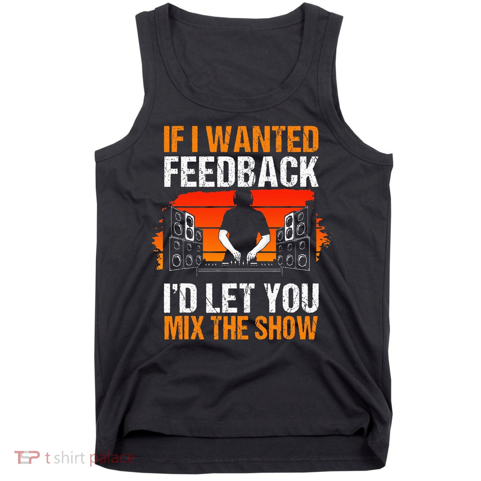 If I Wanted Feedback ID Let You Mix The Show Sound Engineer Tank Top