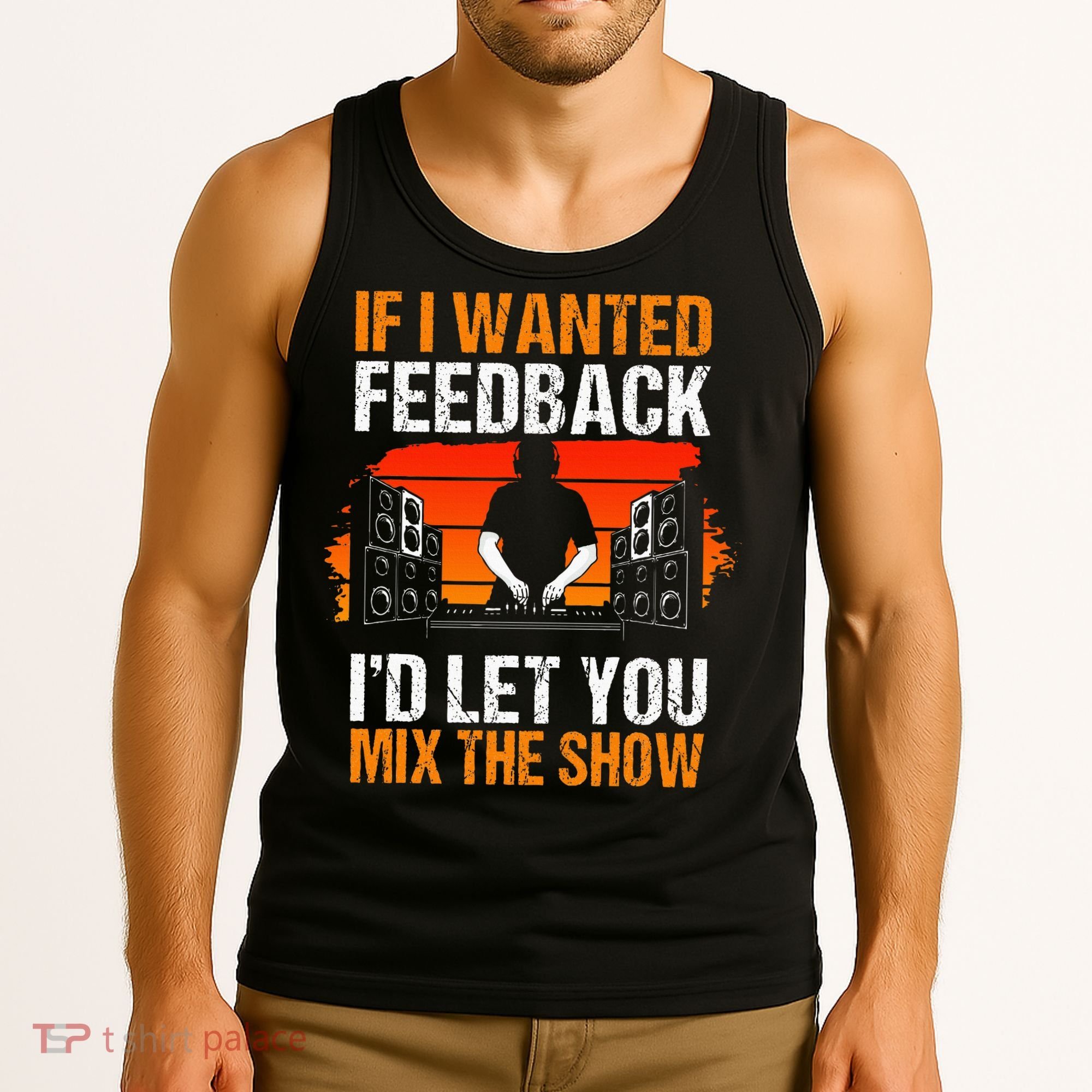 If I Wanted Feedback ID Let You Mix The Show Sound Engineer Tank Top