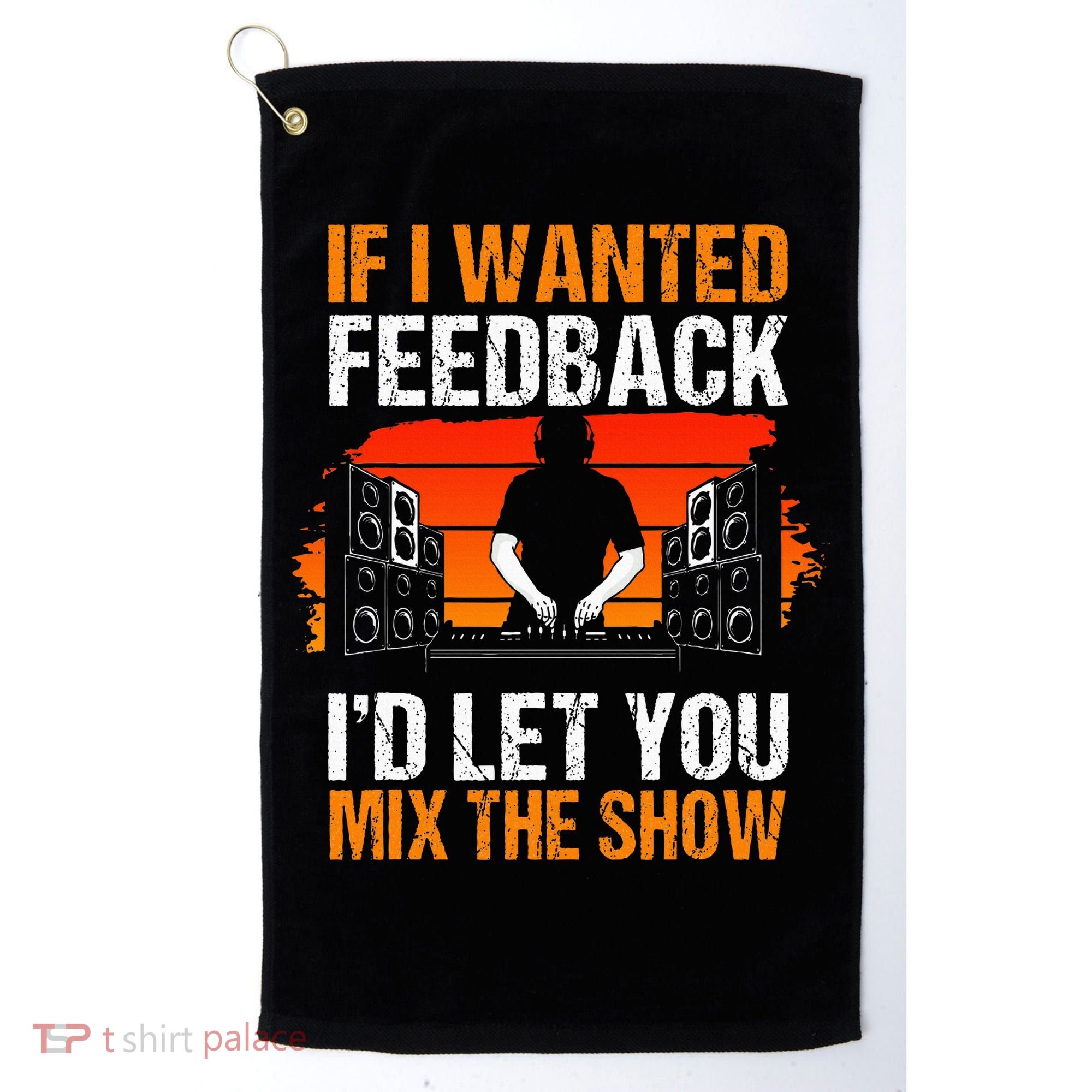 If I Wanted Feedback ID Let You Mix The Show Sound Engineer Golf Towel