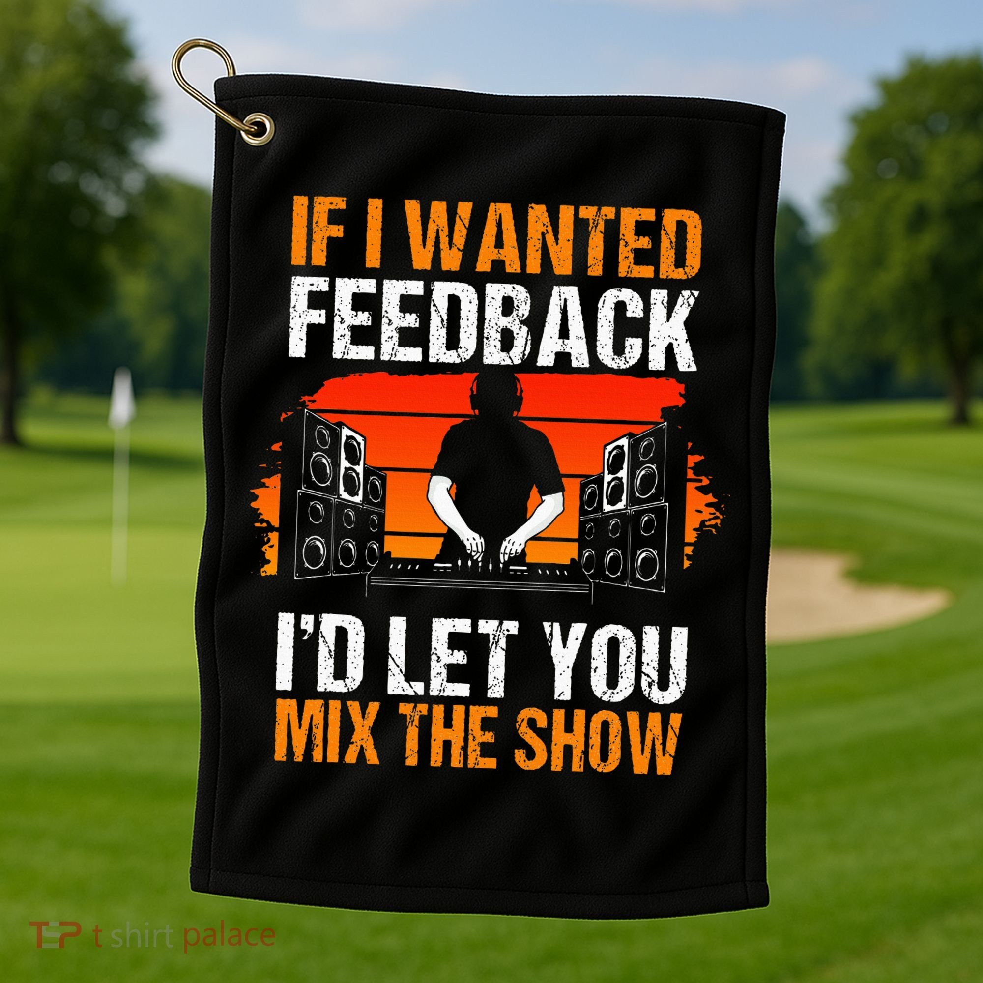 If I Wanted Feedback ID Let You Mix The Show Sound Engineer Golf Towel