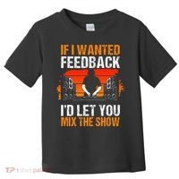 If I Wanted Feedback ID Let You Mix The Show Sound Engineer Toddler T-Shirt thumb 0