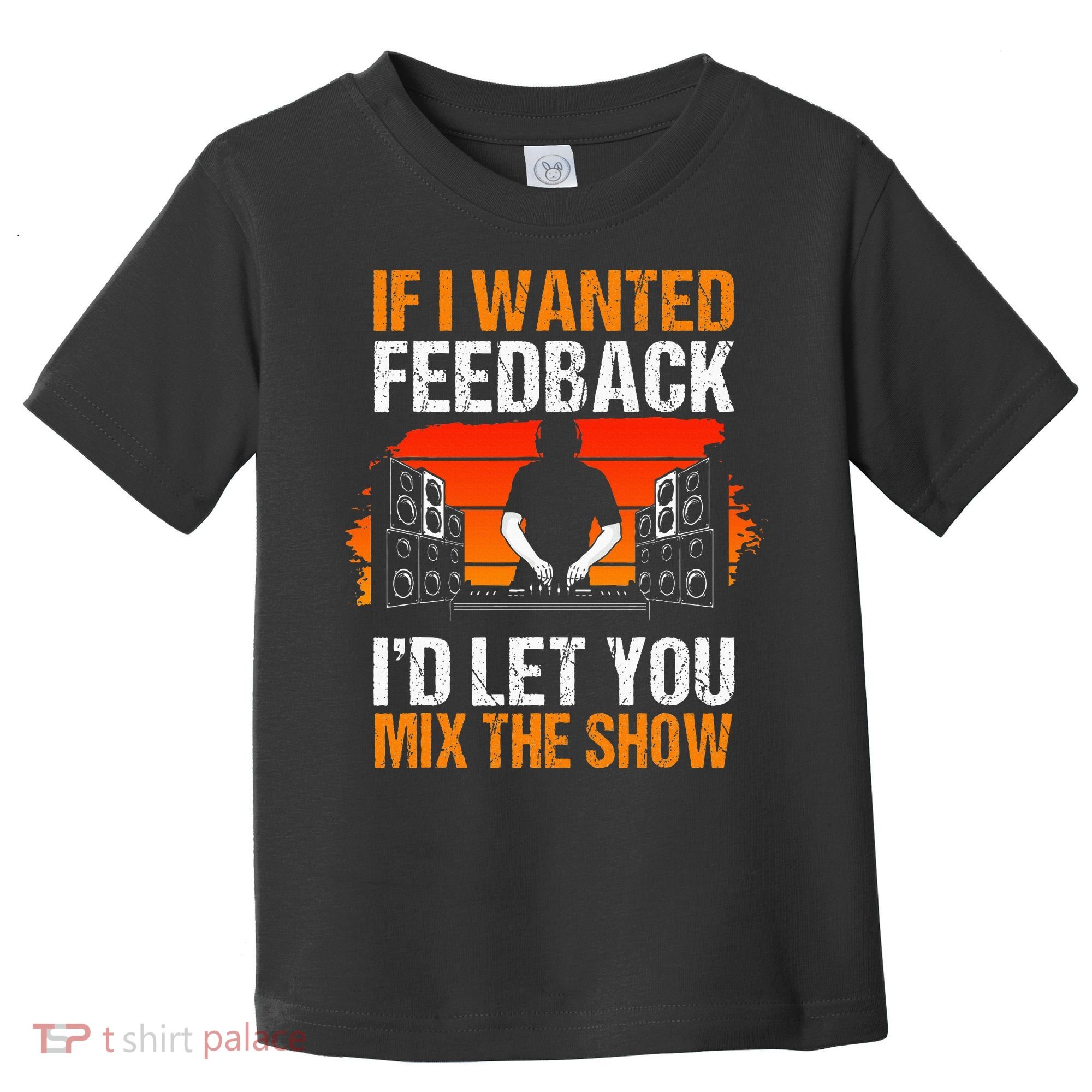 If I Wanted Feedback ID Let You Mix The Show Sound Engineer Toddler T-Shirt