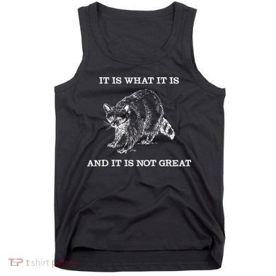It Is What It Is And It Is Not Great Funny Raccoon Meme Tank Top