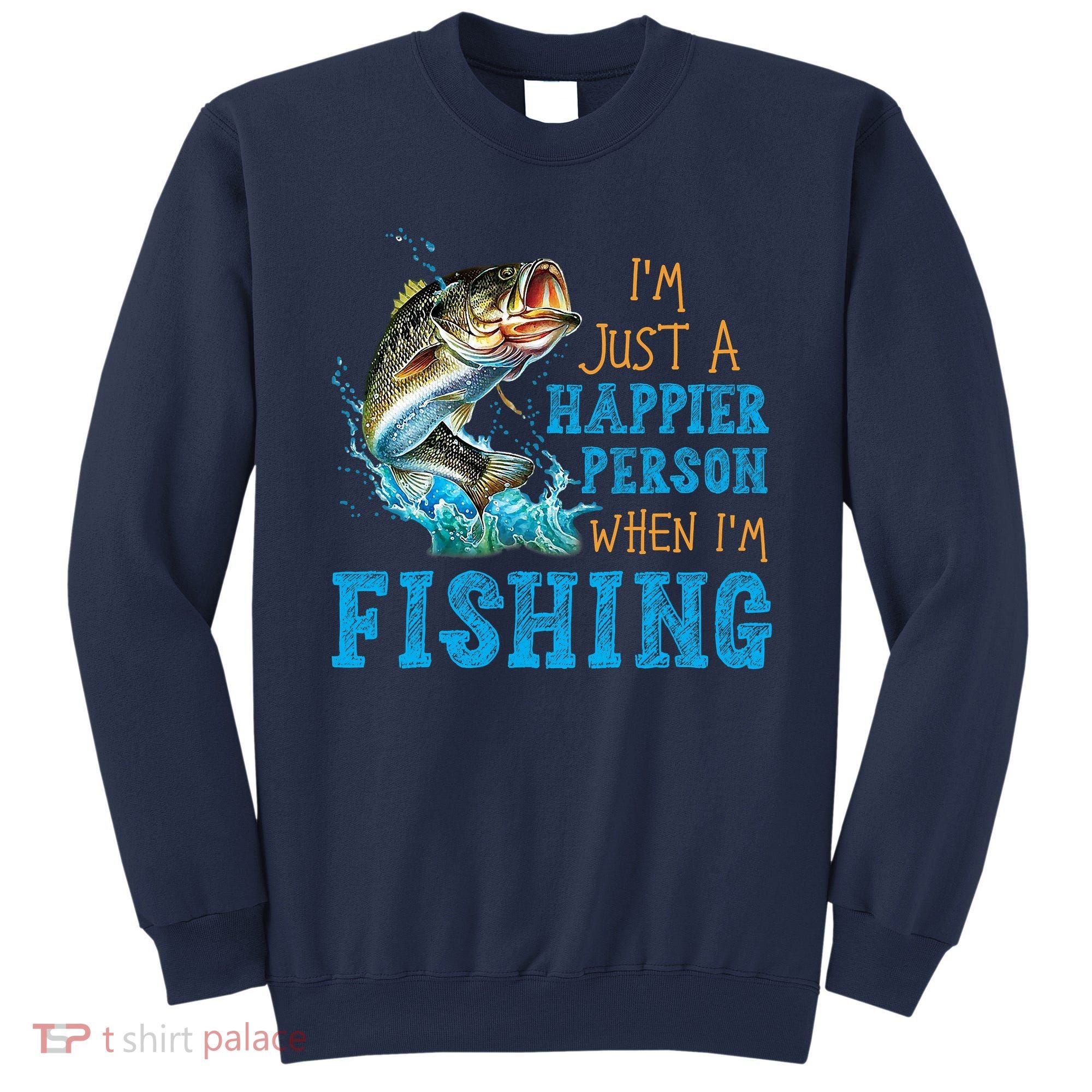 I'm Just A Happier Person When I'm Fishing Sweatshirt