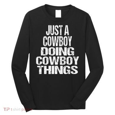 IM Just A Cowboy Doing Cowboy Things Gift Rodeo Long Sleeve Shirt