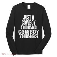 IM Just A Cowboy Doing Cowboy Things Gift Rodeo Long Sleeve Shirt thumb 0
