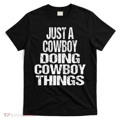 IM Just A Cowboy Doing Cowboy Things Gift Rodeo T-Shirt