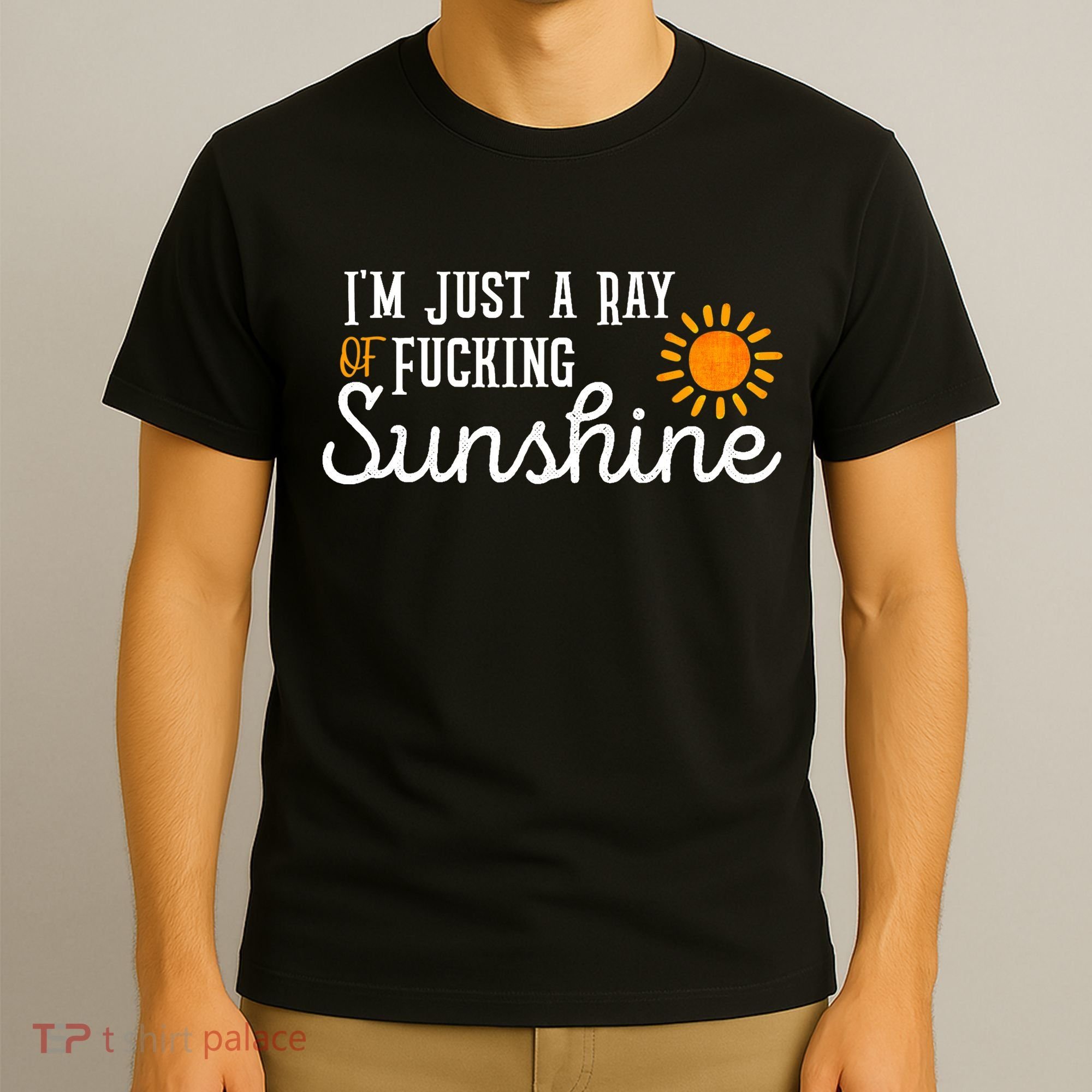 I'm Just a Ray of Fucking Sunshine Funny Sarcastic T-Shirt