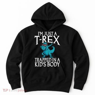 Im Just A T Rex Trapped In A Body Dinosaur Hoodie