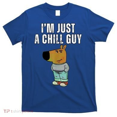 IM Just A Chill Guy Funny Meme T-Shirt