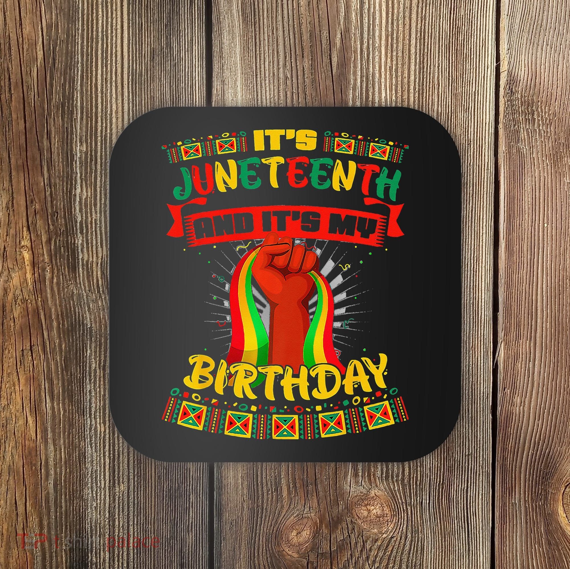It's Juneteenth And My Birthday African Black Juneteenth Coaster