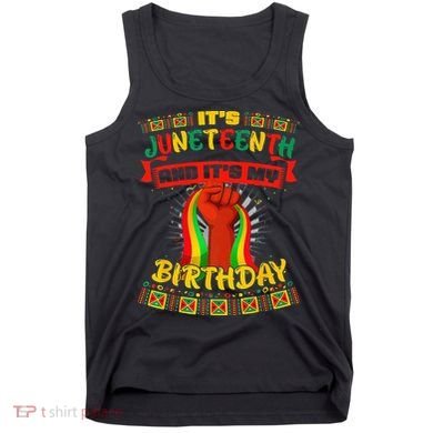 It's Juneteenth And My Birthday African Black Juneteenth Tank Top