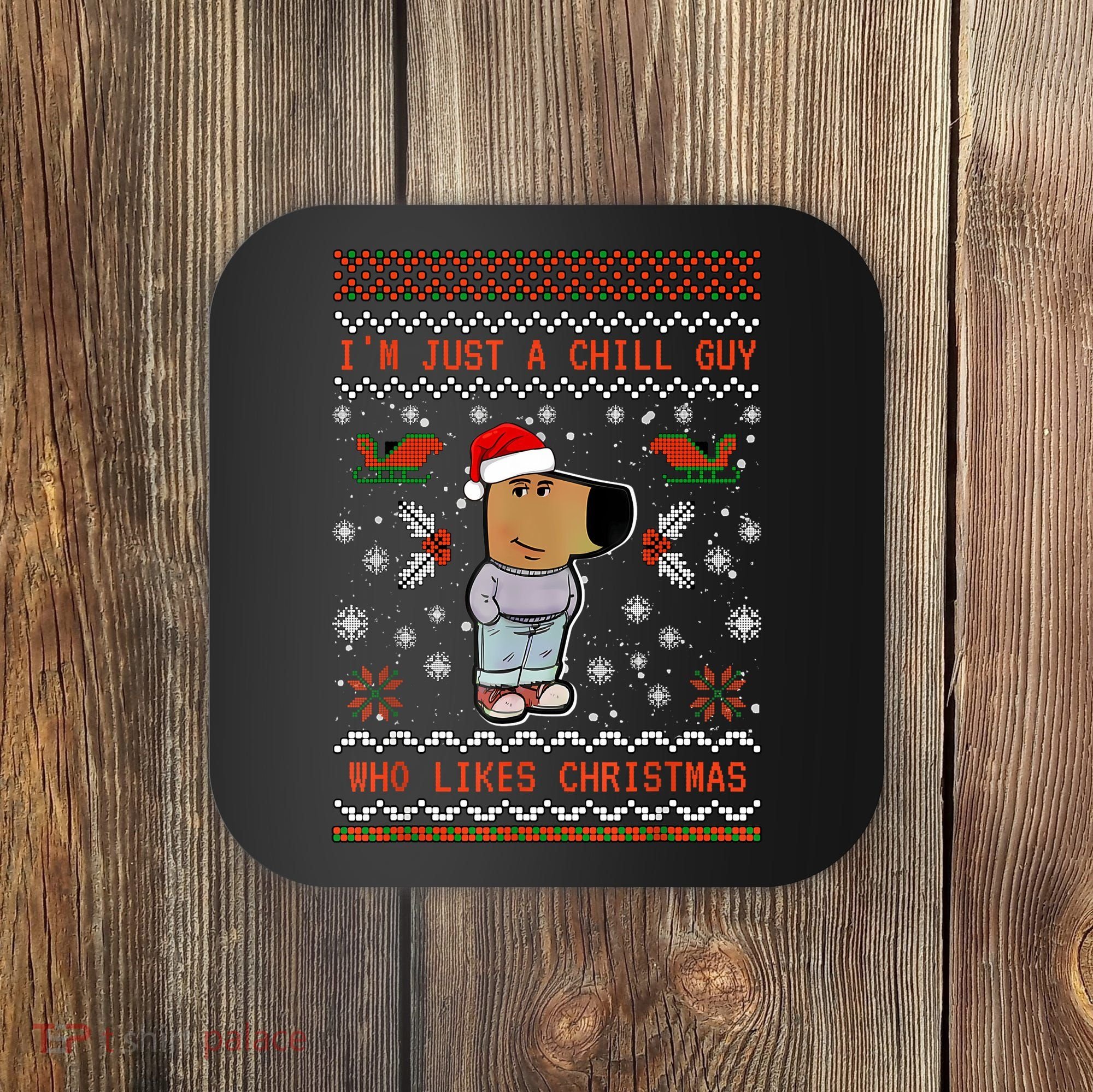 IM Just A Chill Guy Who Likes Christmas My New Character Coaster
