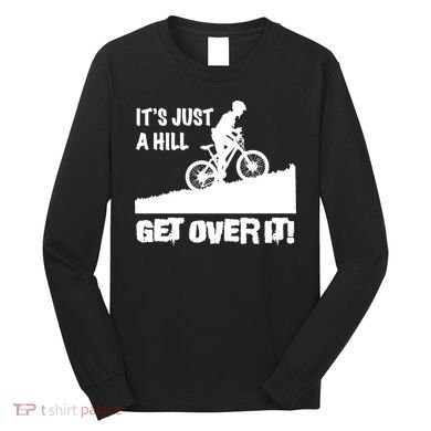 It's Just A Hill Get Over It Long Sleeve Shirt