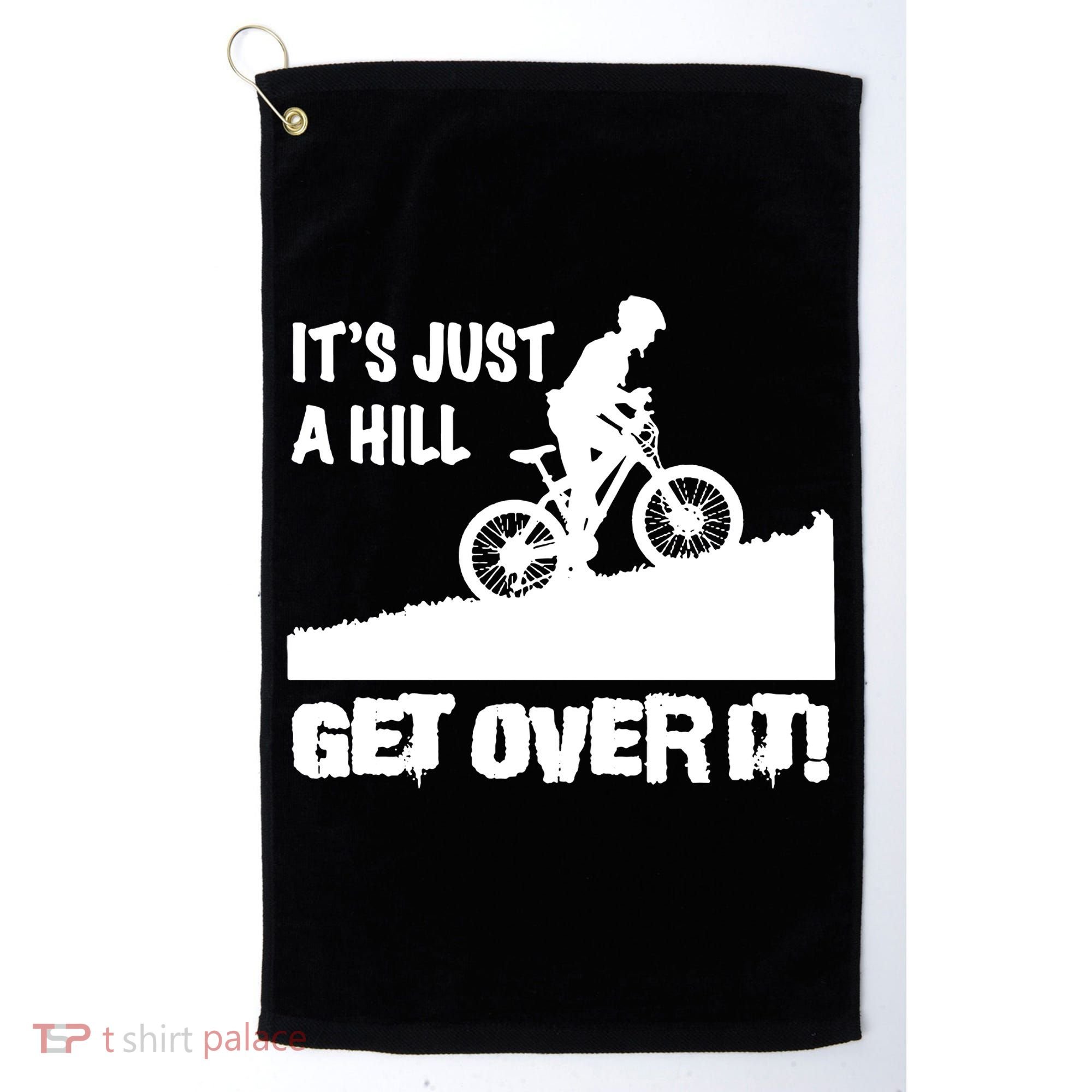 It's Just A Hill Get Over It Golf Towel