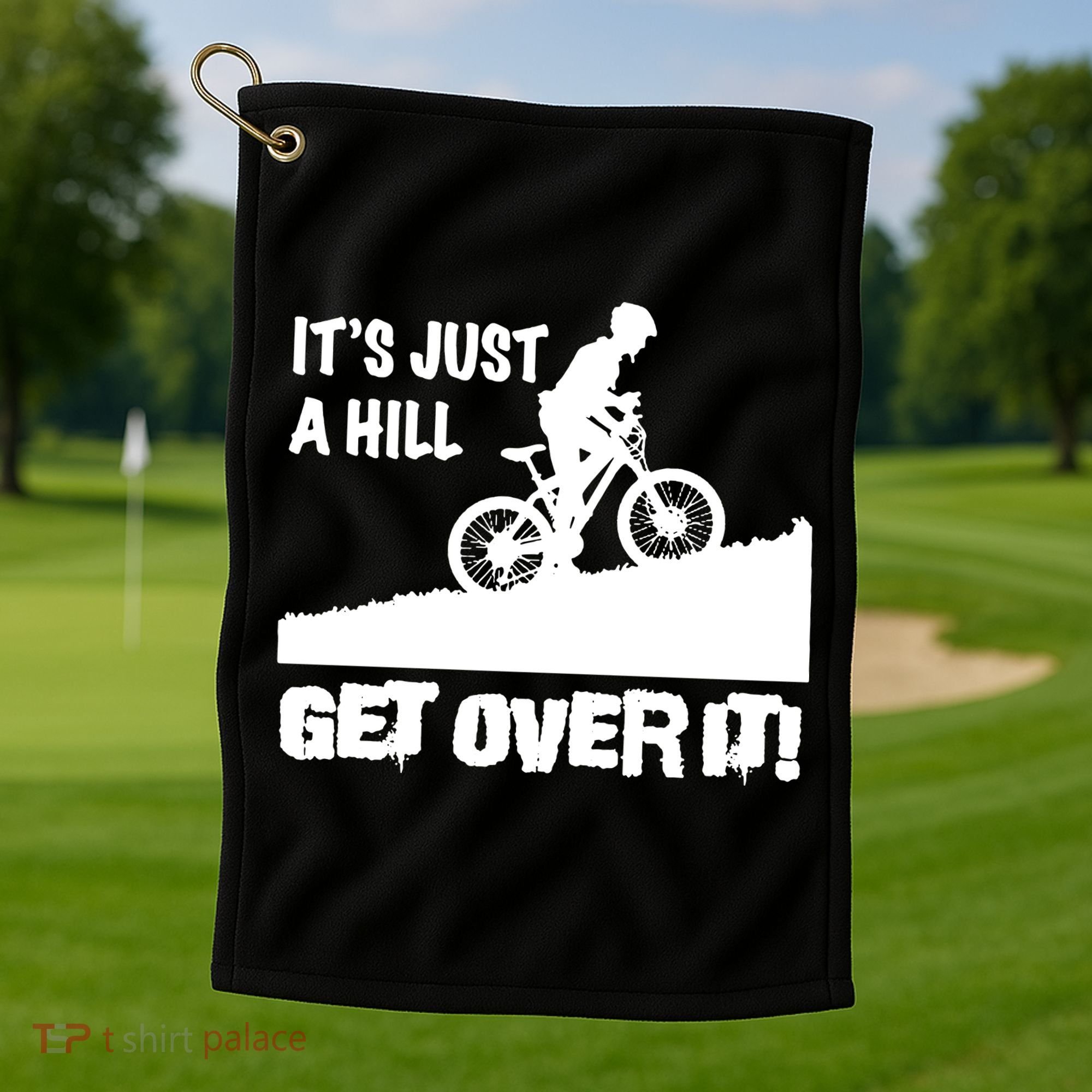 It's Just A Hill Get Over It Golf Towel