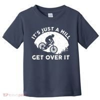 It's Just A Hill Get Over It Funny MTB Mountain Bike Toddler T-Shirt thumb 0