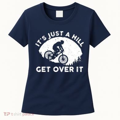 It's Just A Hill Get Over It Funny MTB Mountain Bike Women's T-Shirt