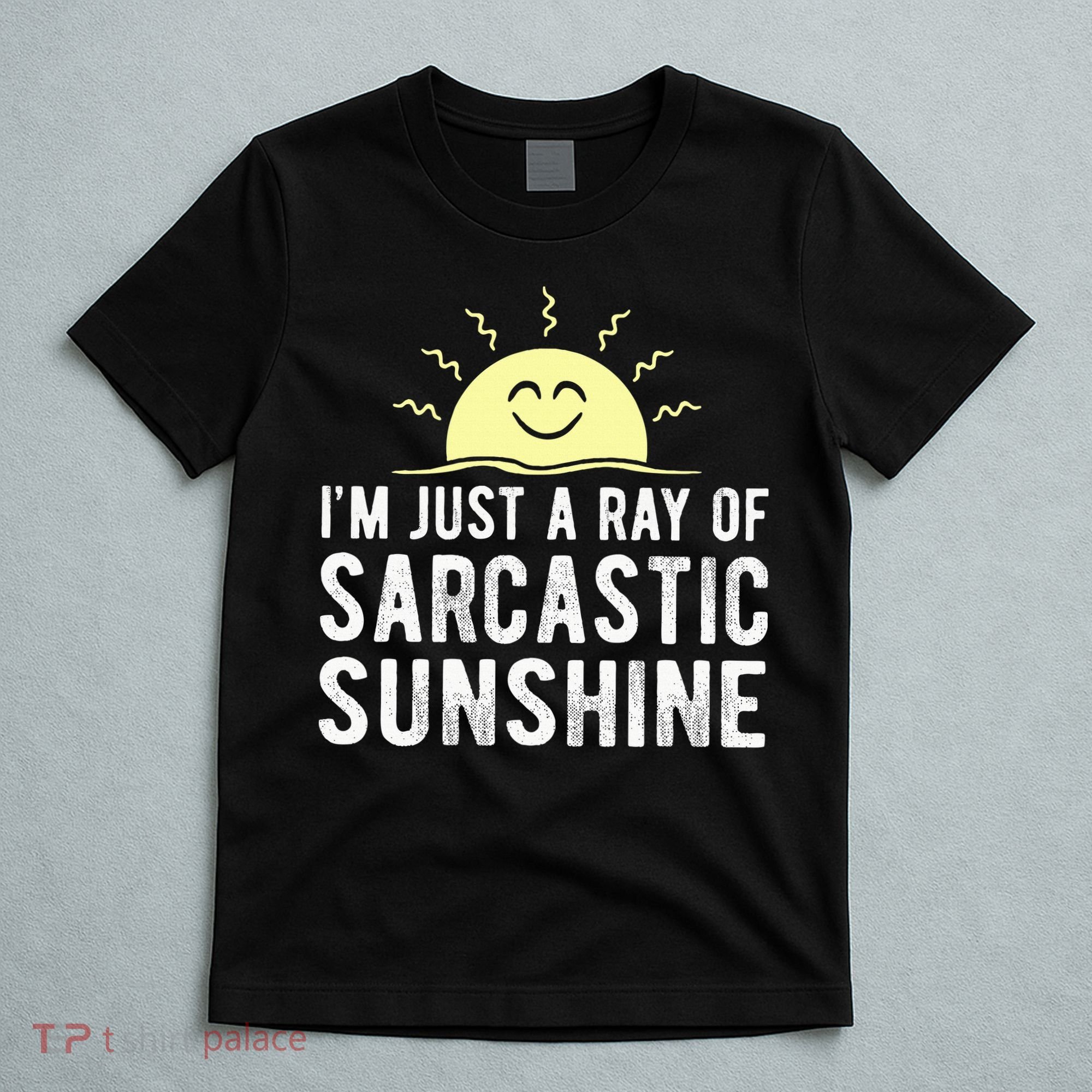 I’m Just A Ray Of Sarcastic Sunshine Funny Sarcastic Saying T-Shirt