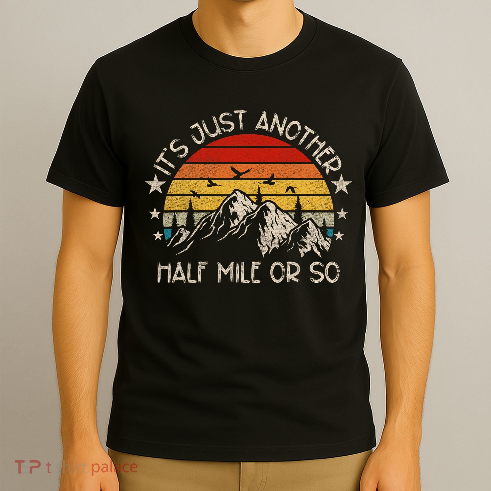 ItS Just Another Half Mile Or So Funny Hiking T-Shirt