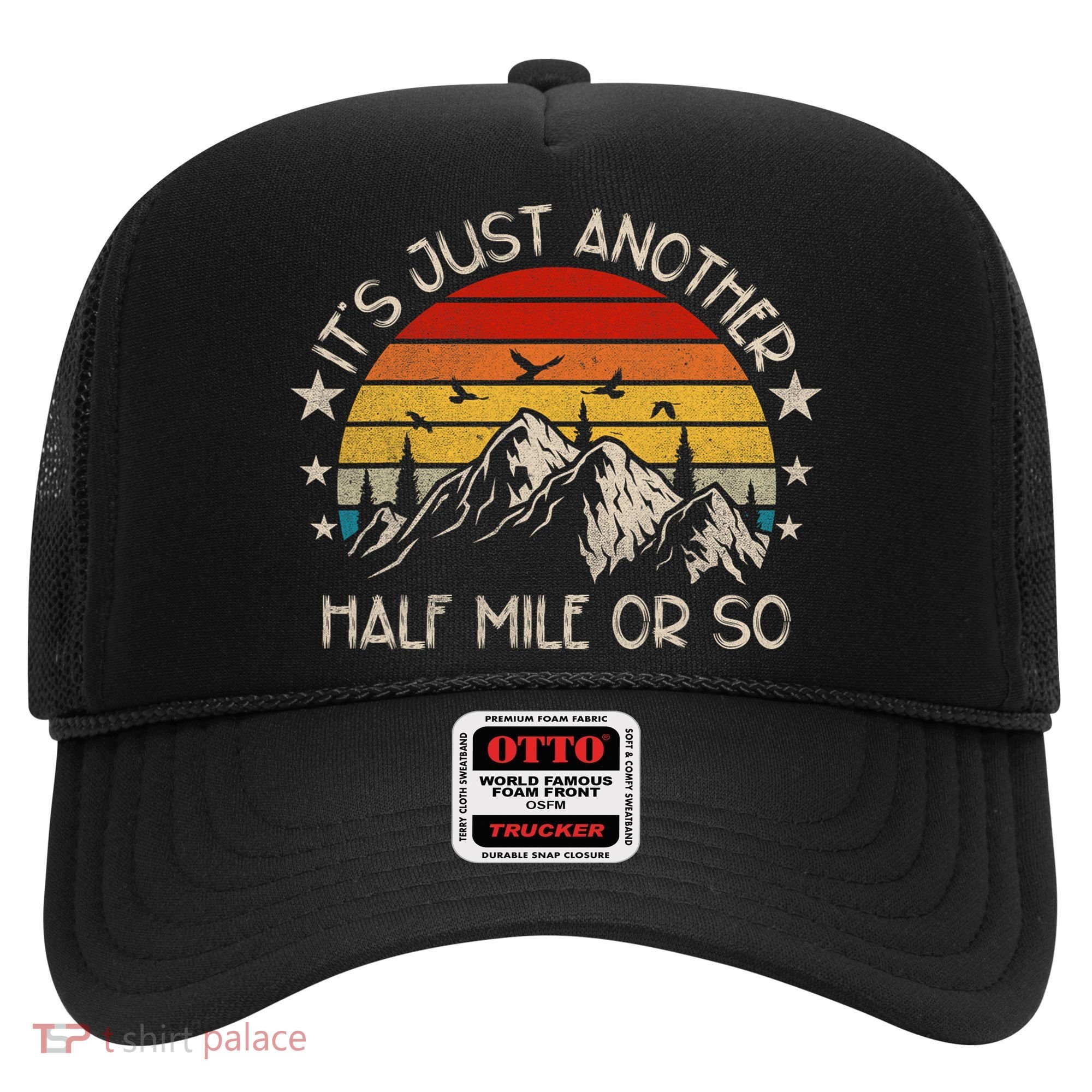 ItS Just Another Half Mile Or So Funny Hiking Hat