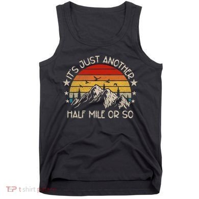 ItS Just Another Half Mile Or So Funny Hiking Tank Top