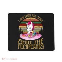 I Just Baked You Some Shut The Fucupcakes Unicorn Baker Mousepad thumb 0