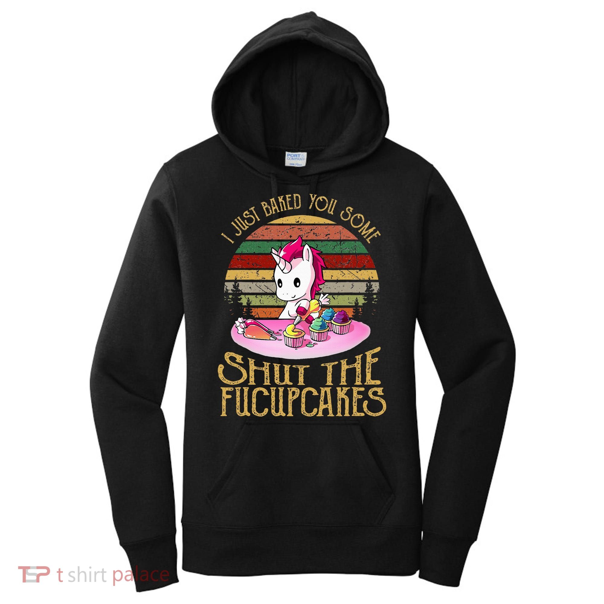 I Just Baked You Some Shut The Fucupcakes Unicorn Baker Women's Hoodie