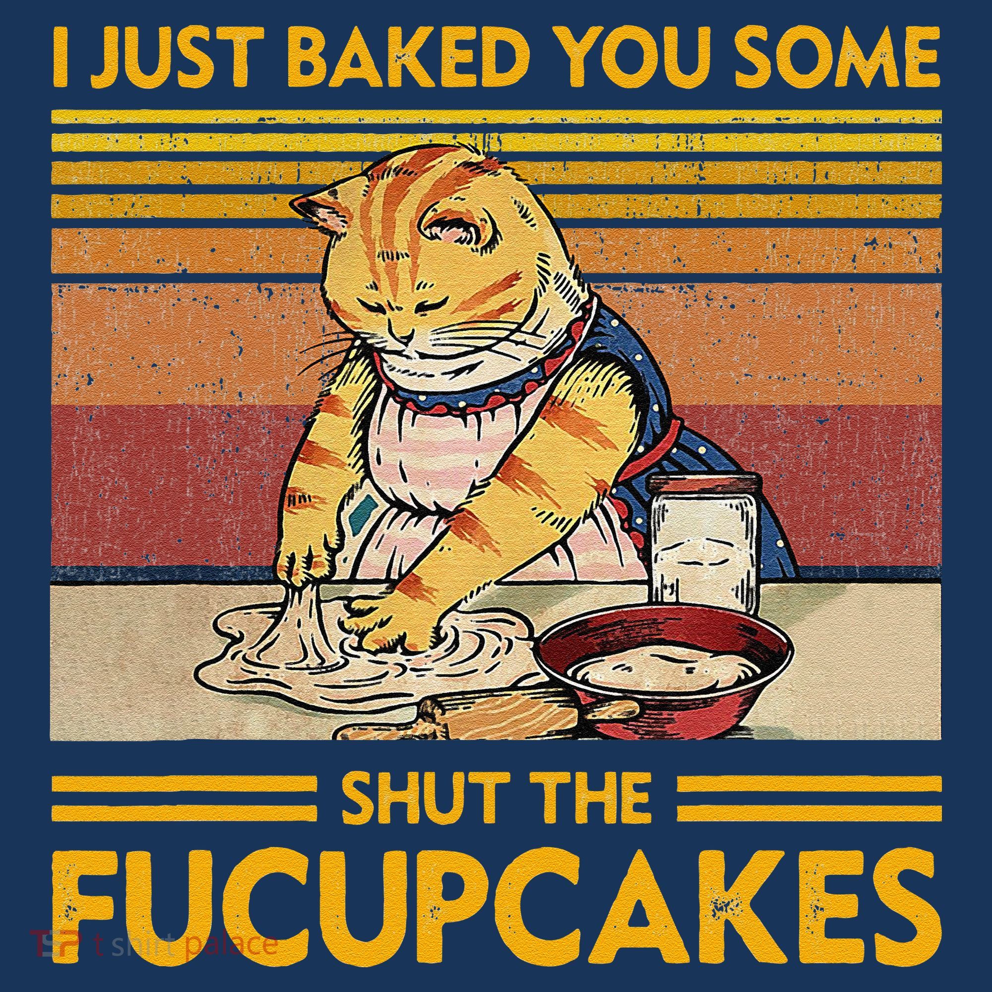 I Just Baked You Some Shut The Fucupcakes Retro Vintage Cat T-Shirt