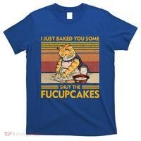 I Just Baked You Some Shut The Fucupcakes T-Shirt thumb 0
