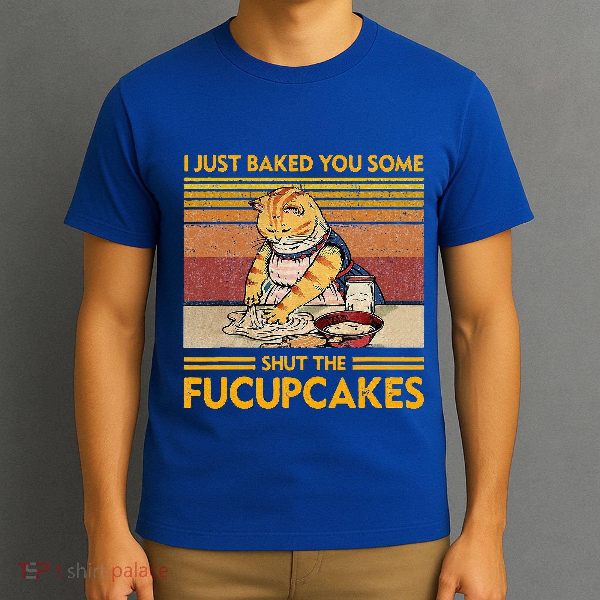 I Just Baked You Some Shut The Fucupcakes T-Shirt