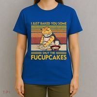 I Just Baked You Some Shut The Fucupcakes T-Shirt thumb 4