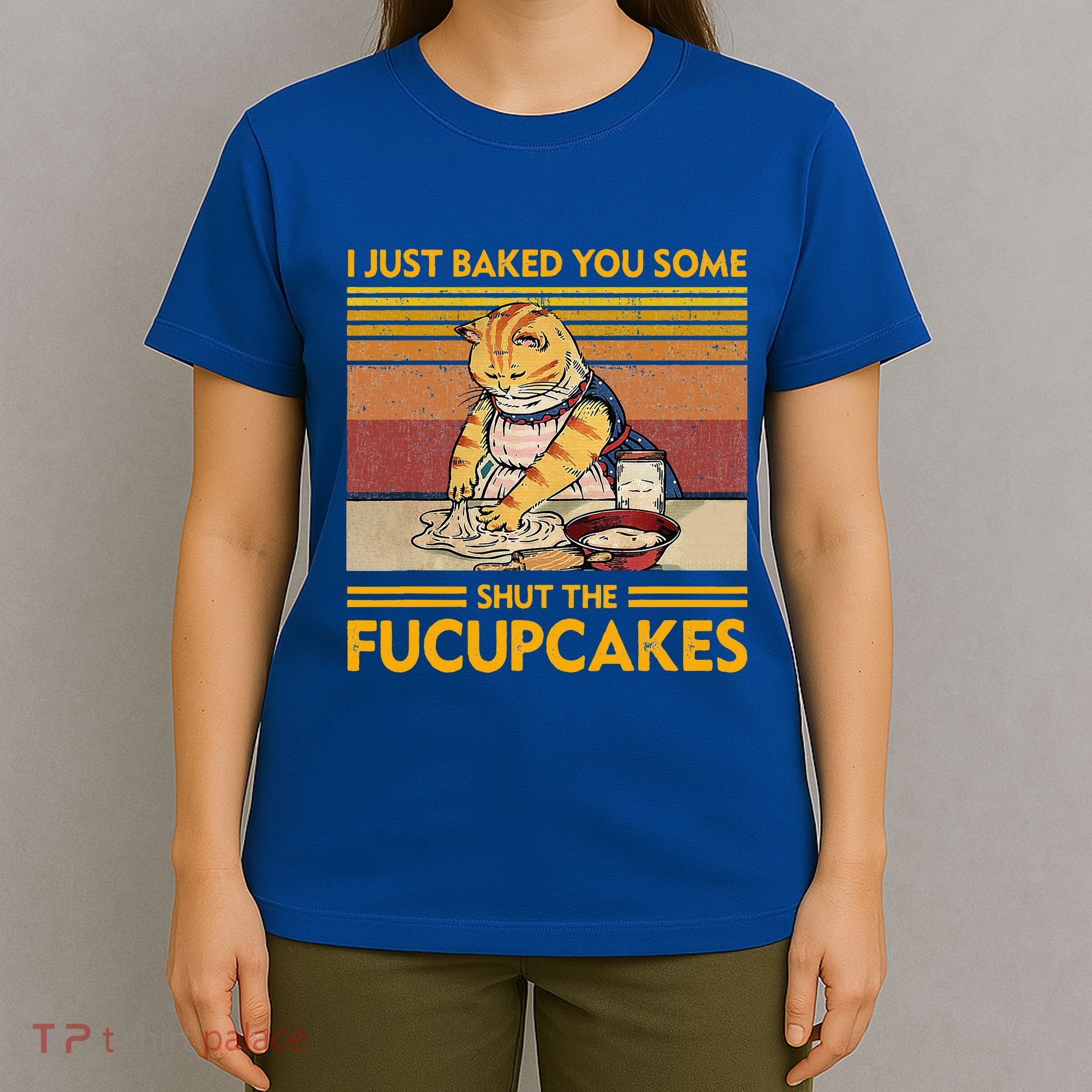 I Just Baked You Some Shut The Fucupcakes T-Shirt