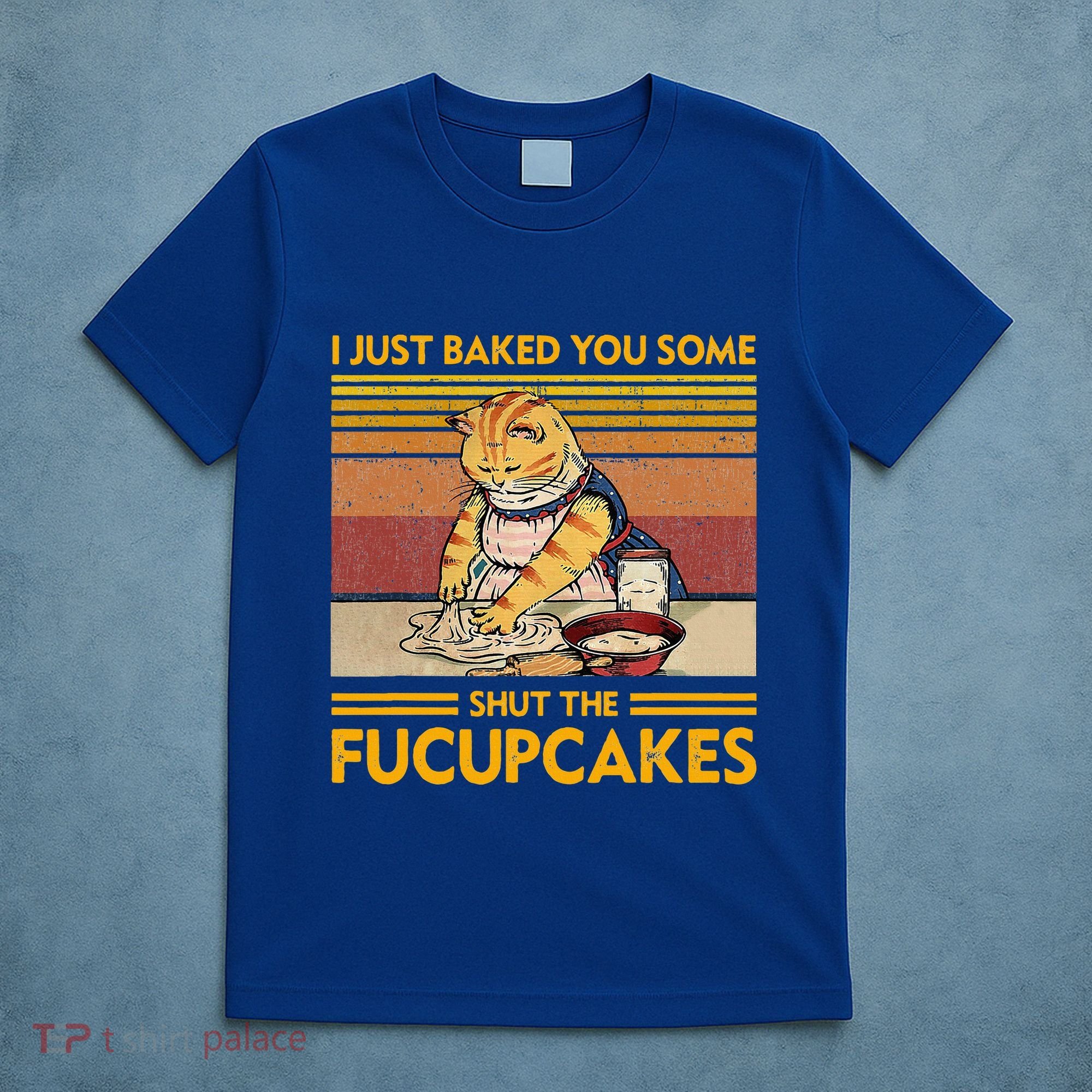I Just Baked You Some Shut The Fucupcakes T-Shirt