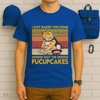 I Just Baked You Some Shut The Fucupcakes T-Shirt thumb 6