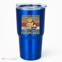 I Just Baked You Some Shut The Fucupcakes Tumbler thumb 0