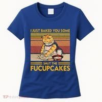 I Just Baked You Some Shut The Fucupcakes Women's T-Shirt thumb 0