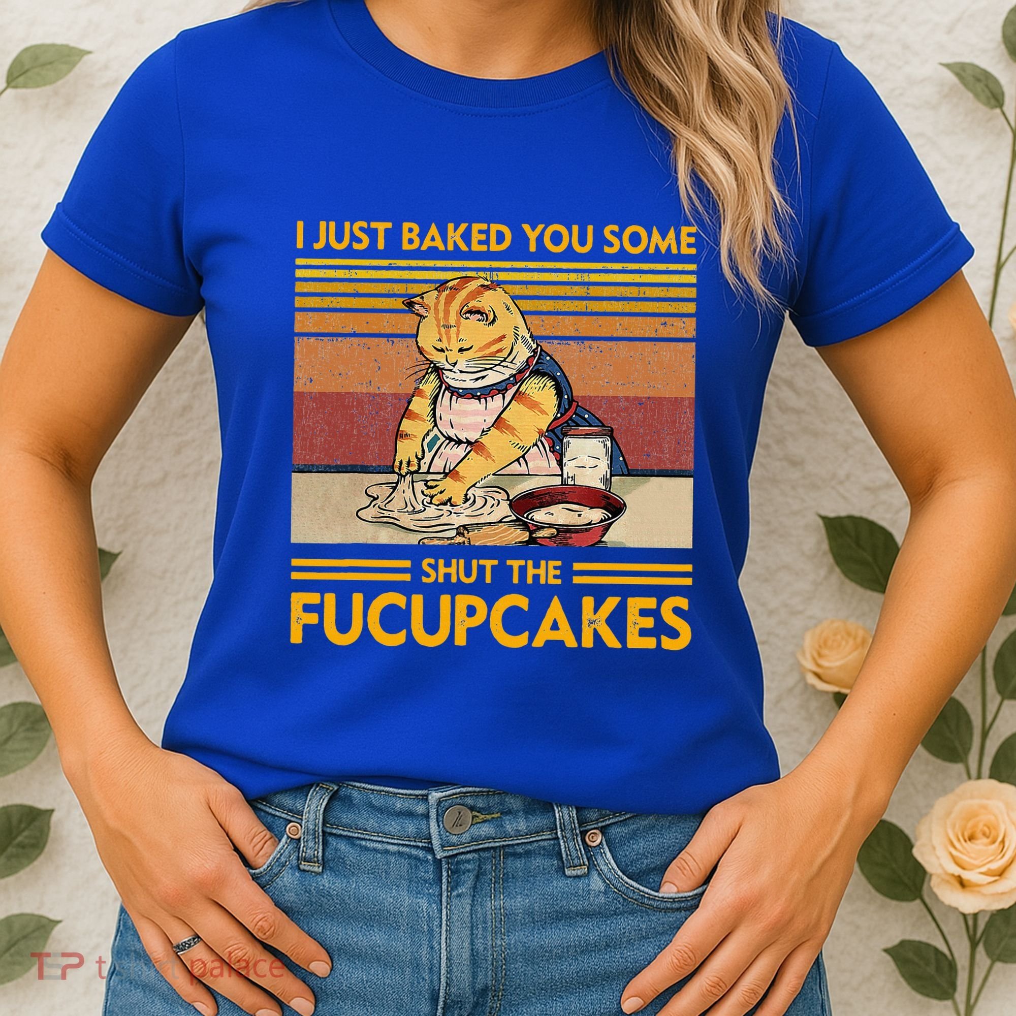 I Just Baked You Some Shut The Fucupcakes Women's T-Shirt