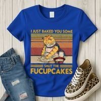 I Just Baked You Some Shut The Fucupcakes Women's T-Shirt thumb 3