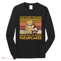 I Just Baked You Some Shut The Fucupcakes Long Sleeve Shirt thumb 0