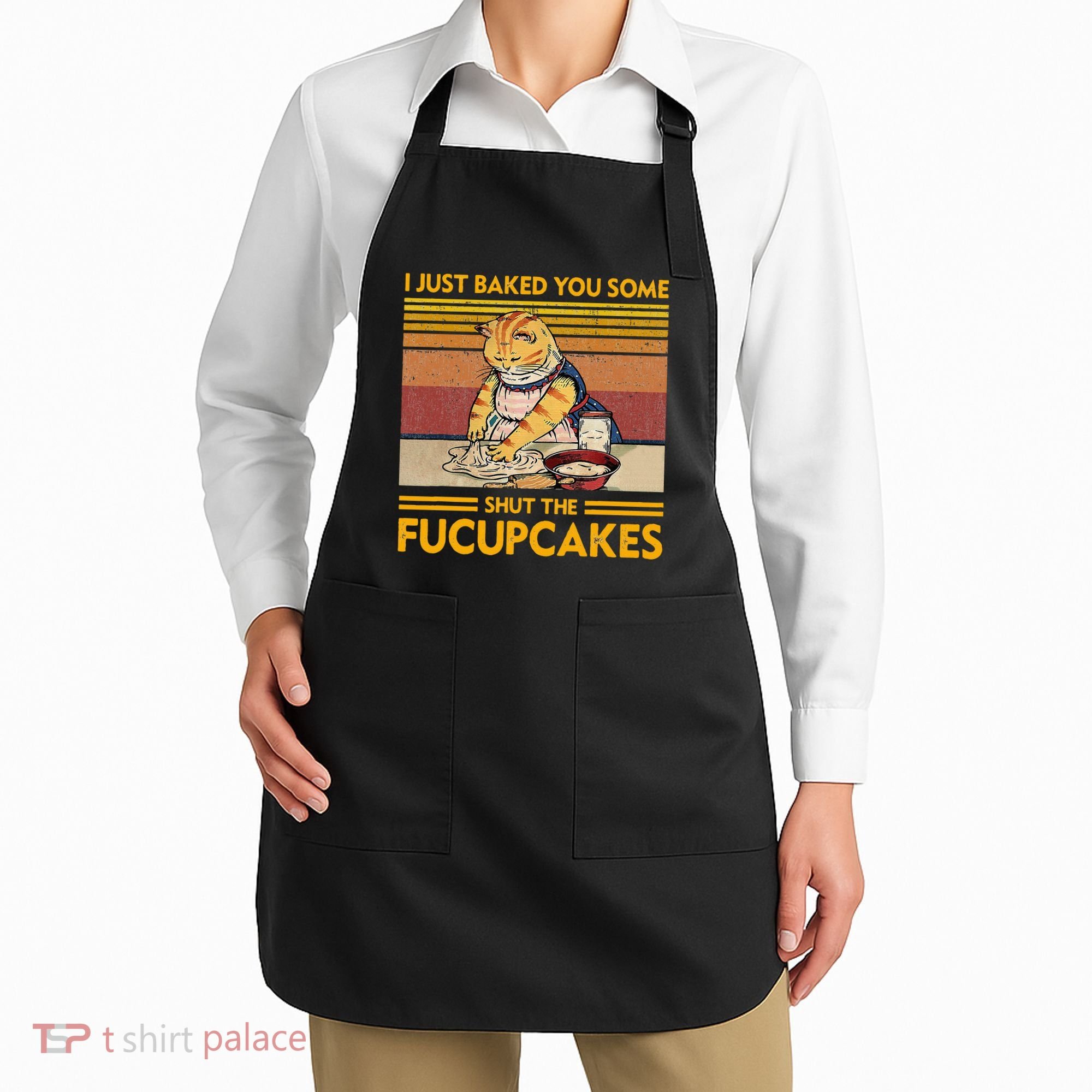 I Just Baked You Some Shut The Fucupcakes Apron