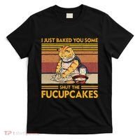 I Just Baked You Some Shut The Fucupcakes T-Shirt thumb 0