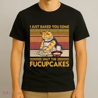 I Just Baked You Some Shut The Fucupcakes T-Shirt thumb 3
