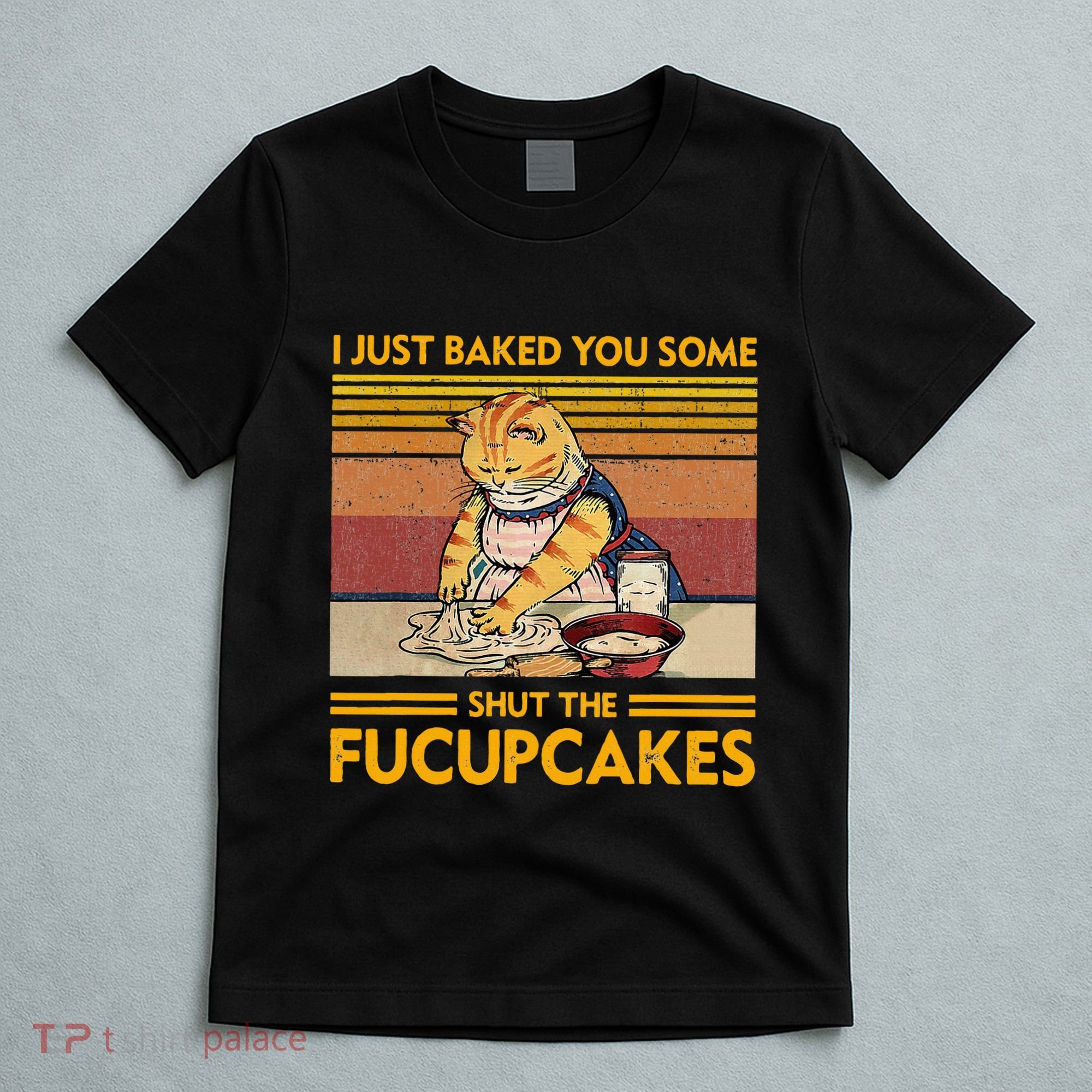I Just Baked You Some Shut The Fucupcakes T-Shirt